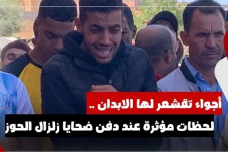 أجواء تقشعر لها الابدان .. لحظات مؤثرة عند دفن ضحايا زلزال الحوز