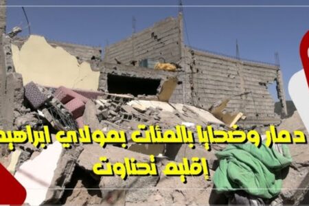 دمار وضحايا بالآلاف … مخلفات الزلزال بمنطقة مولاي ابراهيم إقليم تحناوت