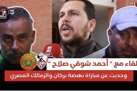 لقاء مع ” أحمد شوقي صلاح ” وحديث عن مباراة نهضة بركان والزمالك المصري