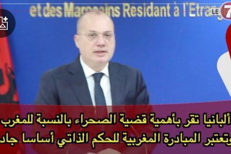 ألبانيا تقر بأهمية قضية الصحراء بالنسبة للمغرب وتعتبر المبادرة المغربية للحكم الذاتي أساسا جادا