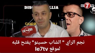Photo of نجم الراي الشاب حسينو يفتح قلبه لموقع le7tv ويكشف جوانب مثيرة من مساره الفني